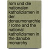 Rom Und Die Nationalen Katholizismen in Der Donaumonarchie / Rome and the National Katholizismen in the Danube Monarchy by Andreas Gottsmann