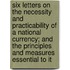 Six Letters On The Necessity And Practicability Of A National Currency; And The Principles And Measures Essential To It