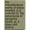 The Miscellaneous Works Of Tobias Smollett, M.D. (Volume 3); The Adventures Of Peregrine Pickle, Pt. 2. Plays And Poems door Tobias George Smollett