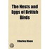The Nests And Eggs Of British Birds; When And Where To Find Them: Being A Handbook To The Oology Of The British Islands