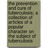 The Prevention And Cure Of Tuberculosis; A Collection Of Articles Of A Popular Character On The Subject Of Tuberculosis door Joseph Ragland Long