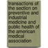 Transactions Of The Section On Preventive And Industrial Medicine And Public Health Of The American Medical Association