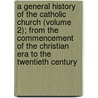 A General History Of The Catholic Church (Volume 2); From The Commencement Of The Christian Era To The Twentieth Century door Joseph Epiphane Darras