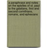 A Paraphrase And Notes On The Epistles Of St. Paul To The Galatians, First And Second Corinthians, Romans, And Ephesians by Locke John Locke