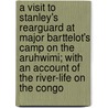 A Visit To Stanley's Rearguard At Major Barttelot's Camp On The Aruhwimi; With An Account Of The River-Life On The Congo by John Reinhardt Werner