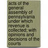 Acts Of The General Assembly Of Pennsylvania Under Which Revenue Is Collected; With Opinions And Decisions Of The Courts door Pennsylvania Pennsylvania