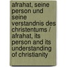 Afrahat, Seine Person Und Seine Verstandnis Des Christentums / Afrahat, Its Person and Its Understanding of Christianity door Paul Schwen