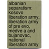Albanian Separatism: Kosovo Liberation Army, Liberation Army Of Pre Evo, Medve A And Bujanovac, National Liberation Army door Source Wikipedia