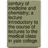Century Of Medicine And Chemistry; A Lecture Introductory To The Course Of Lectures To The Medical Class In Yale College