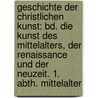 Geschichte Der Christlichen Kunst: Bd. Die Kunst Des Mittelalters, Der Renaissance Und Der Neuzeit. 1. Abth. Mittelalter door Joseph Sauer