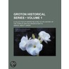 Groton Historical Series (Volume 1); A Collection Of Papers Relating To The History Of The Town Of Groton, Massachusetts door Samuel Abbott Green