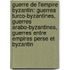 Guerre De L'Empire Byzantin: Guerres Turco-Byzantines, Guerres Arabo-Byzantines, Guerres Entre Empires Perse Et Byzantin