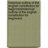 Historical Outline Of The English Constitution For Beginnershistorical Outline Of The English Constitution For Beginners by David Watson Rannie