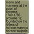 Mann And Manners At The Court Of Florence, 1740-1786 (Volume 1); Founded On The Letters Of Horace Mann To Horace Walpole