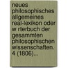 Neues Philosophisches Allgemeines Real-Lexikon Oder W Rterbuch Der Gesammten Philosophischen Wissenschaften. 4 (1806)... by Johann Christian Lossius