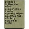 Outlines & Highlights For Mass Communication Theories: Explaining Origins, Processes, And Effects By Margaret H. Defleur by Cram101 Textbook Reviews