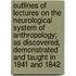Outlines Of Lectures On The Neurological System Of Anthropology; As Discovered, Demonstrated And Taught In 1841 And 1842