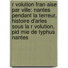 R Volution Fran Aise Par Ville: Nantes Pendant La Terreur, Histoire D'Arles Sous La R Volution, Pid Mie De Typhus Nantes by Source Wikipedia