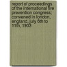 Report Of Proceedings Of The International Fire Prevention Congress; Convened In London, England, July 6Th To 11Th, 1903 door Ira Harvey Woolson