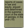 Reports Of Cases In Law And Equity, Argued And Determined In The Supreme Court Of The State Of Georgia, In The Year (10) door Georgia Supreme Court