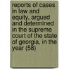 Reports Of Cases In Law And Equity, Argued And Determined In The Supreme Court Of The State Of Georgia, In The Year (58) door Georgia Supreme Court