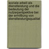 Soziale Arbeit Als Dienstleistung Und Die Bedeutung Der Nutzerperspektive Bei Der Ermittlung Von Dienstleistungsqualitat door Daniel Elste