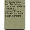 The Antiquarian Impulse: History, Affect, And Material Culture In Eighteenth- And Nineteenth-Century British Literature. door Kelly Eileen Battles