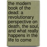 The Modern Book Of The Dead: A Revolutionary Perspective On Death, The Soul, And What Really Happens In The Life To Come door Ptolemy Tompkins