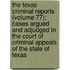 The Texas Criminal Reports (Volume 77); Cases Argued And Adjudged In The Court Of Criminal Appeals Of The State Of Texas