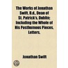 The Works Of Jonathan Swift, D.D., Dean Of St. Patrick's, Dublin; Including The Whole Of His Posthumous Pieces, Letters door Johathan Swift