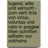 Tugend, Wille Und Vernunft - Zum Verh Ltnis Von Virtus, Voluntas Und Ratio In Ausgew Hlten Schriften Wilhelm Von Ockhams door Inga Bones