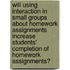 Will Using Interaction In Small Groups About Homework Assignments Increase Students' Completion Of Homework Assignments?