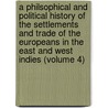 A Philsophical And Political History Of The Settlements And Trade Of The Europeans In The East And West Indies (Volume 4) by Raynal