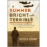 A Summer Bright And Terrible: Winston Churchill, Lord Dowding, Radar, And The Impossible Triumph Of The Battle Of Britain