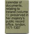 Calendar Of Documents, Relating To Ireland (Volume 1); Preserved In Her Majesty's Public Record Office, London, 1171-1307