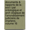 Documents & Rapports de La Soci T Pal Ontologique Et Arch Ologique de L'Arrondissement Judiciaire de Charleroi, Volume 16 door olog Soci T. Pal ont