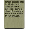 Forest Scenes And Incidents, In The Wilds Of North America; Being A Diary Of A Winter's Route From Halifax To The Canadas door Sir George Head