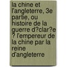 La Chine Et L'Angleterre, 3E Partie, Ou Histoire De La Guerre D?Clar?E ? L'Empereur De La Chine Par La Reine D'Angleterre door Agricol Joseph Fran D'Urban