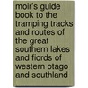 Moir's Guide Book To The Tramping Tracks And Routes Of The Great Southern Lakes And Fiords Of Western Otago And Southland door W.S. Gilkison