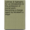 Outlines & Highlights For An Introduction To The Profession Of Social Work: Becoming A Change Agent By Elizabeth A. Segal door Cram101 Textbook Reviews