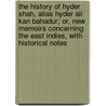 The History Of Hyder Shah, Alias Hyder Ali Kan Bahadur; Or, New Memoirs Concerning The East Indies, With Historical Notes door M.D.L. T