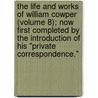 The Life And Works Of William Cowper (Volume 8); Now First Completed By The Introduction Of His "Private Correspondence." door William Cowper