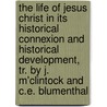 The Life Of Jesus Christ In Its Historical Connexion And Historical Development, Tr. By J. M'Clintock And C.E. Blumenthal door Johann August W. Neander