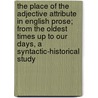 The Place Of The Adjective Attribute In English Prose; From The Oldest Times Up To Our Days, A Syntactic-Historical Study by Birger Palm