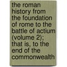 The Roman History From The Foundation Of Rome To The Battle Of Actium (Volume 2); That Is, To The End Of The Commonwealth door Charles Rollin