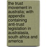The Trust Movement In Australia; With Appendix Containing Anti-Trust Legislation In Australasia, South Africa And America by Harold Launcelot Wilkinson