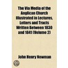 The Via Media Of The Anglican Church Illustrated In Lectures, Letters And Tracts Written Between 1830 And 1841 (Volume 2) by John Henry Newman