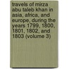 Travels Of Mirza Abu Taleb Khan In Asia, Africa, And Europe, During The Years 1799, 1800, 1801, 1802, And 1803 (Volume 3) door Ab ?Lib Khn