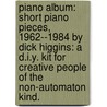 Piano Album: Short Piano Pieces, 1962--1984 By Dick Higgins: A D.I.Y. Kit For Creative People Of The Non-Automaton Kind. door Nathan W. Vanhorn