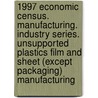 1997 Economic Census. Manufacturing. Industry Series. Unsupported Plastics Film And Sheet (Except Packaging) Manufacturing door United States Bureau of the Census